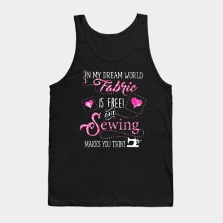 In My Dream World Fabric Is free! And Sewing makes You Thin! Tank Top